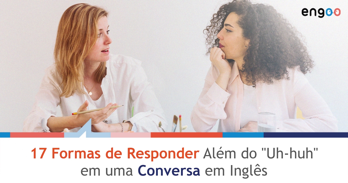 17 Formas de Responder Além do "Uhhuh" em uma Conversa em Inglês