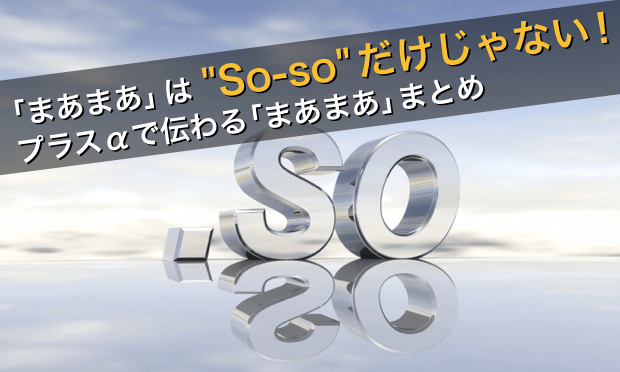 「まあまあ」は "So-so." だけじゃない！プラスαで伝わる「まあまあ」まとめ