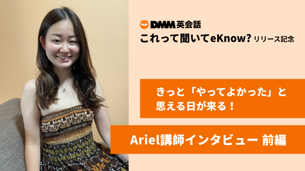 きっと「やってよかった」と思える日が来る!Ariel講師インタビュー前編 【「これ聞いてeKnow?」リリース記念】 きっと「やってよかった」と思える日が来る!Ariel講師インタビュー前編 【「これ聞いてeKnow?」リリース記念】