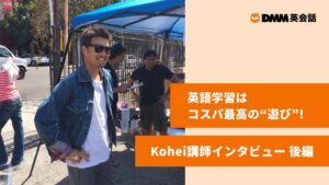 英語学習はコスパ最高の「遊び」! Kohei講師インタビュー 【後編】 英語学習はコスパ最高の「遊び」! Kohei講師インタビュー 【後編】
