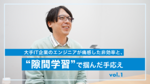 「1時間の会議が実質30分の価値しかない」大手IT企業のエンジニアが痛感した非効率と、“隙間学習”で掴んだ手応え 「1時間の会議が実質30分の価値しかない」大手IT企業のエンジニアが痛感した非効率と、“隙間学習”で掴んだ手応え